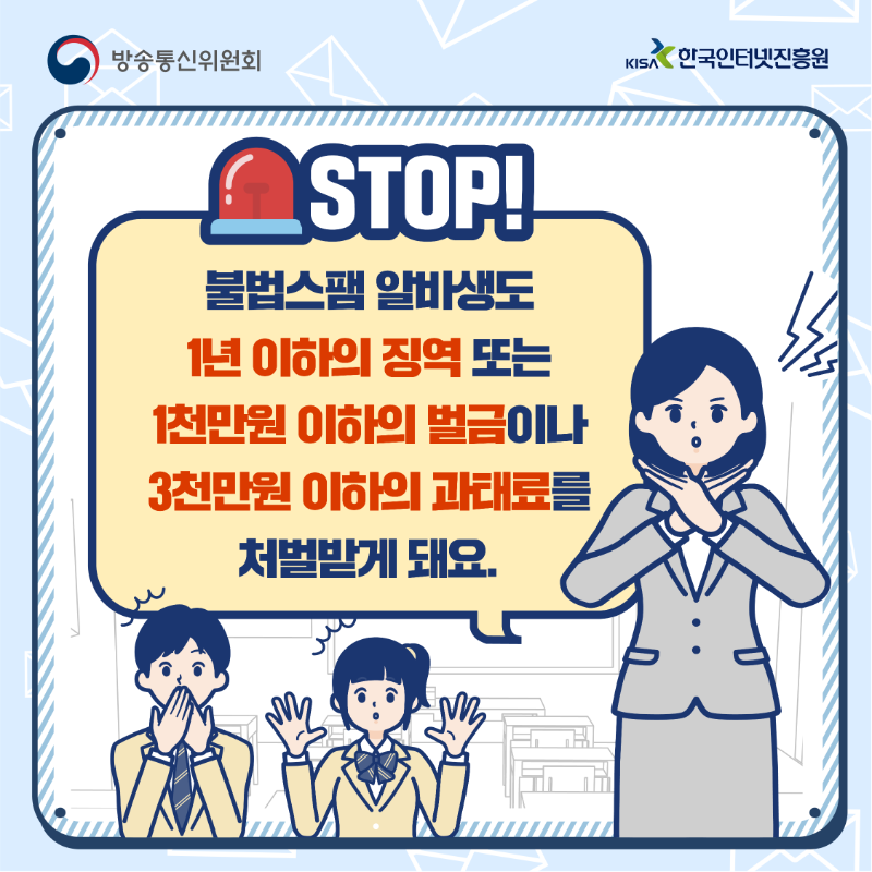 STOP! 불법스팸 알바생도 1년이하의 징역 또는 1천만원 이하의 벌금이나 3천만원 이하의 과태료를 처벌받게 돼요.