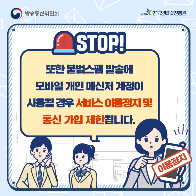 STOP! 또한 불법스팸 발송에 모바일 개인 메신저 계정이 사용될 경우 서비스 이용정지 및 통신 가입 제한됩니다.